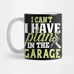 Sorry I Can't I Have Plans In The Garage Mug